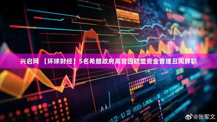 兴启网 【环球财经】5名希腊政府高官因欧盟资金管理丑闻辞职